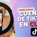 Cómo crear una cuenta de TikTok en Cuba de forma segura y sin restricciones